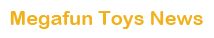 Megafun Toys News
